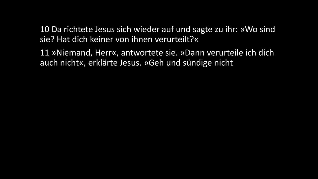 10 Da richtete Jesus sich wieder auf und sagte zu ihr: »Wo sind sie