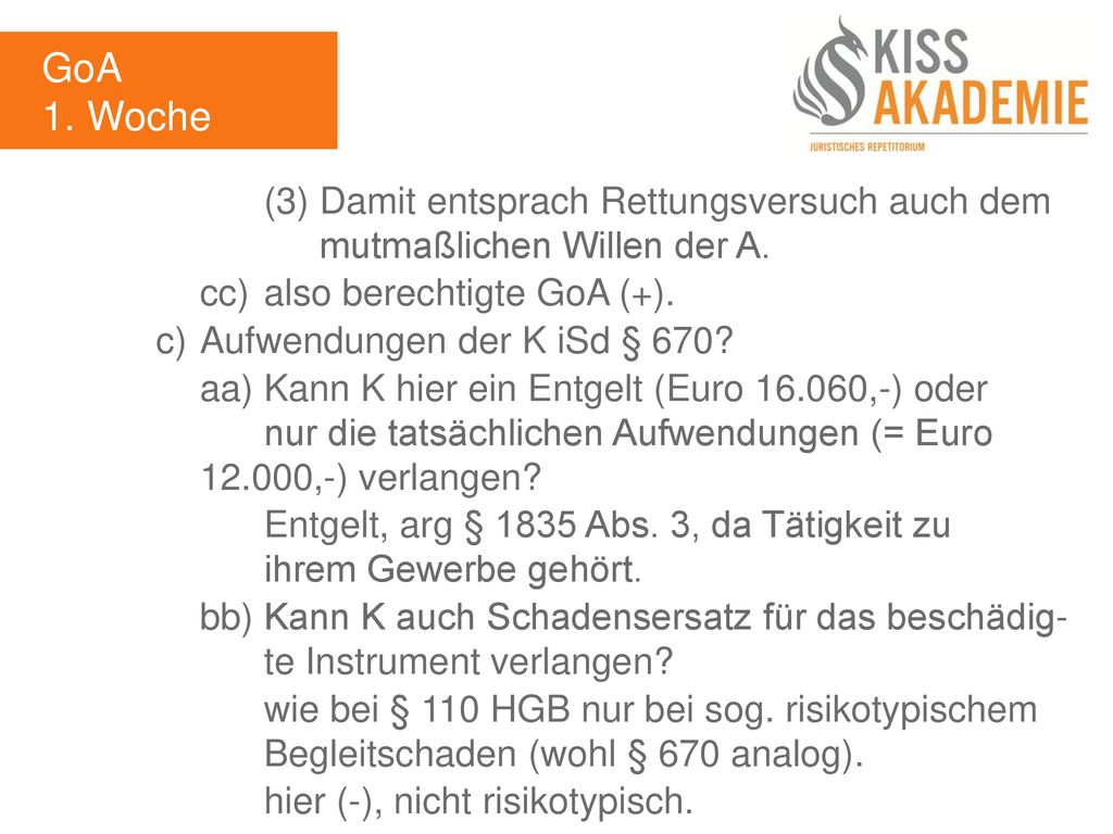 GoA 1. Woche. (3) Damit entsprach Rettungsversuch auch dem mutmaßlichen Willen der A. cc) also berechtigte GoA (+).