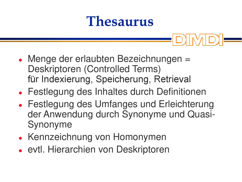 Thesaurus Menge der erlaubten Bezeichnungen = Deskriptoren (Controlled Terms) für Indexierung, Speicherung, Retrieval.