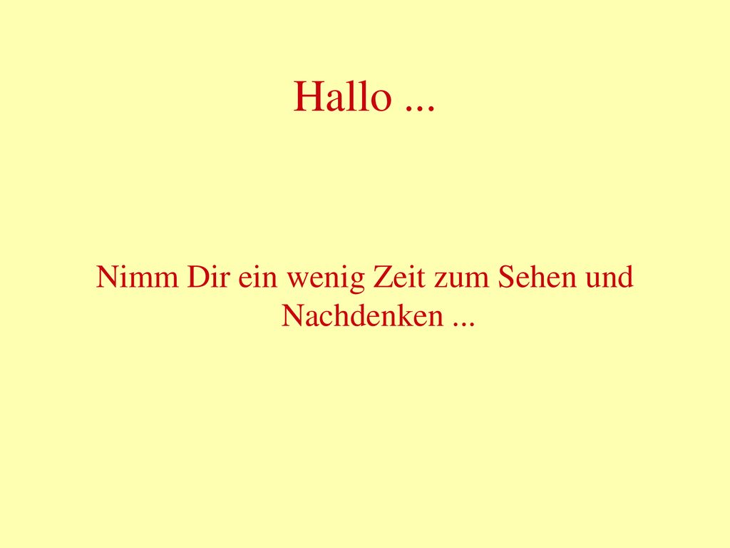 Nimm Dir ein wenig Zeit zum Sehen und Nachdenken ...
