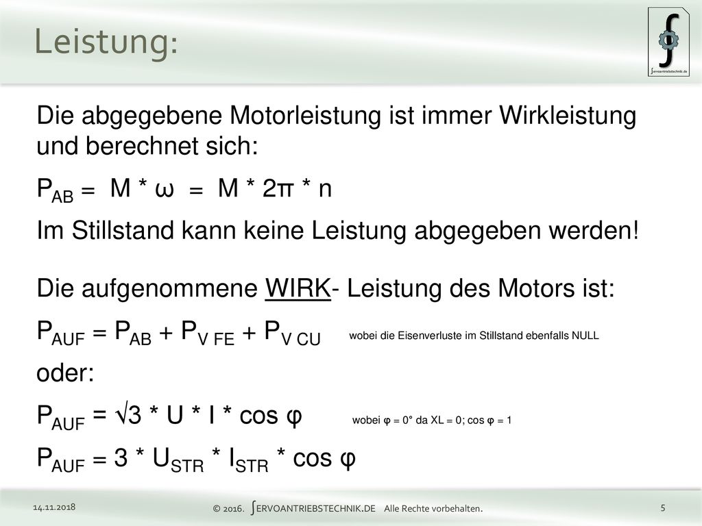 Leistung: Die abgegebene Motorleistung ist immer Wirkleistung und berechnet sich: PAB = M * ω = M * 2π * n.