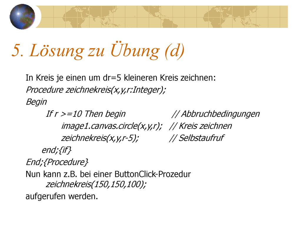 5. Lösung zu Übung (d) In Kreis je einen um dr=5 kleineren Kreis zeichnen: Procedure zeichnekreis(x,y,r:Integer);