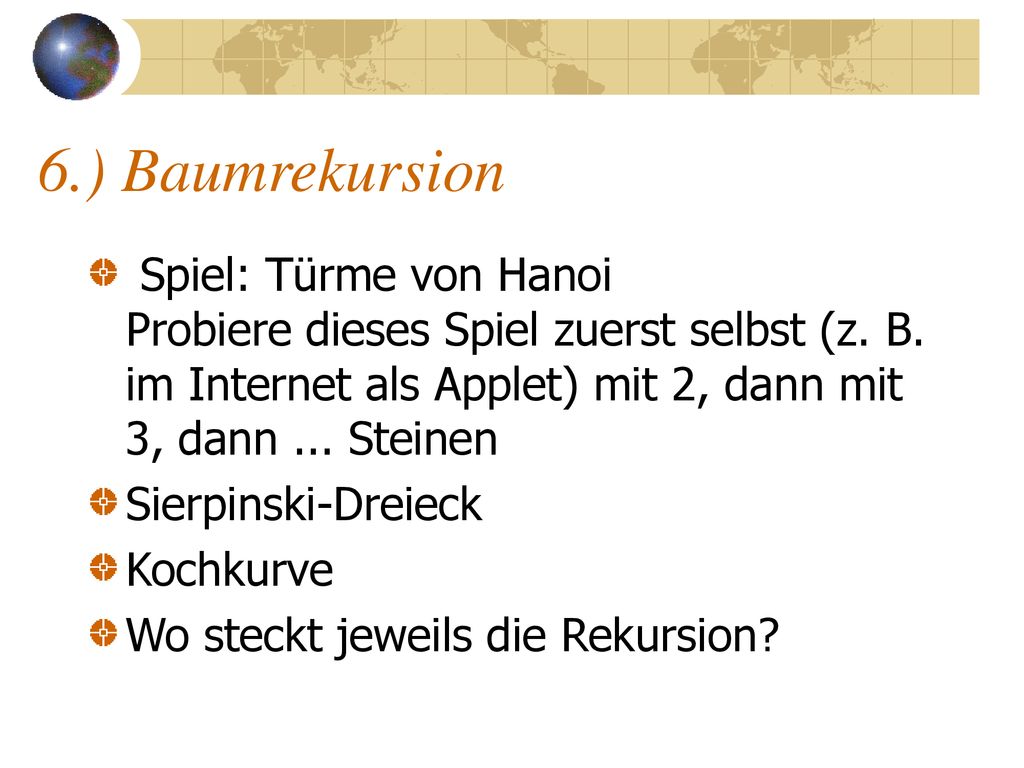 6.) Baumrekursion Spiel: Türme von Hanoi Probiere dieses Spiel zuerst selbst (z. B. im Internet als Applet) mit 2, dann mit 3, dann ... Steinen.