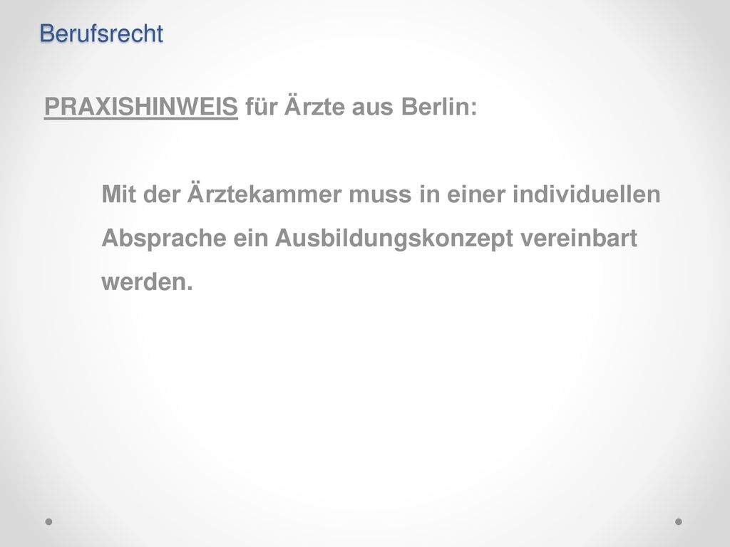 Berufsrecht PRAXISHINWEIS für Ärzte aus Berlin: Mit der Ärztekammer muss in einer individuellen Absprache ein Ausbildungskonzept vereinbart werden.