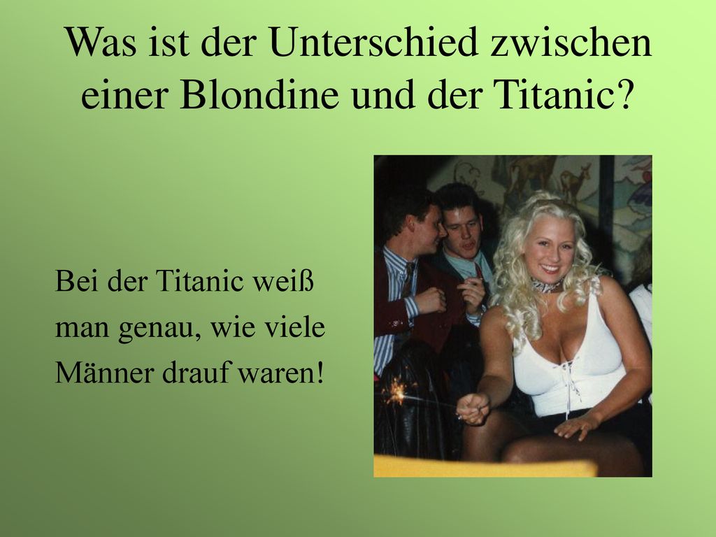 Was ist der Unterschied zwischen einer Blondine und der Titanic