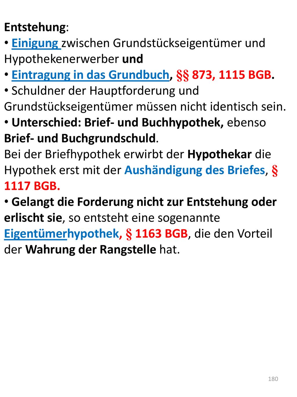 Entstehung: Einigung zwischen Grundstückseigentümer und Hypothekenerwerber und. Eintragung in das Grundbuch, §§ 873, 1115 BGB.