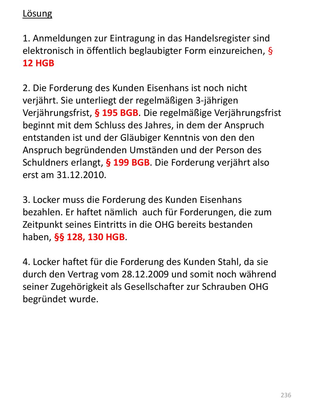 Lösung 1. Anmeldungen zur Eintragung in das Handelsregister sind elektronisch in öffentlich beglaubigter Form einzureichen, § 12 HGB.