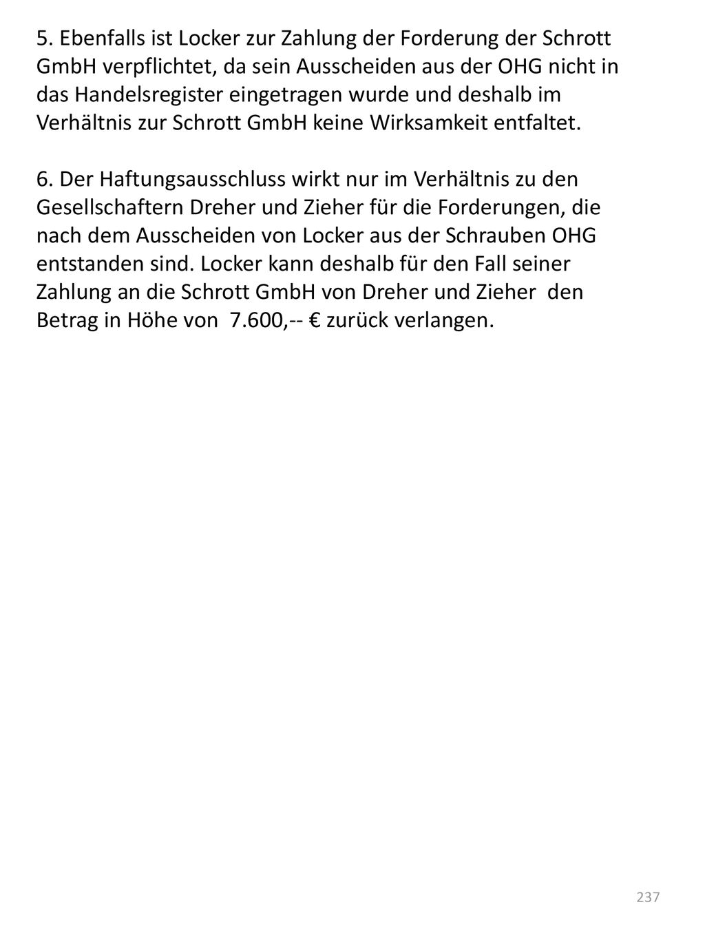 5. Ebenfalls ist Locker zur Zahlung der Forderung der Schrott GmbH verpflichtet, da sein Ausscheiden aus der OHG nicht in das Handelsregister eingetragen wurde und deshalb im Verhältnis zur Schrott GmbH keine Wirksamkeit entfaltet.