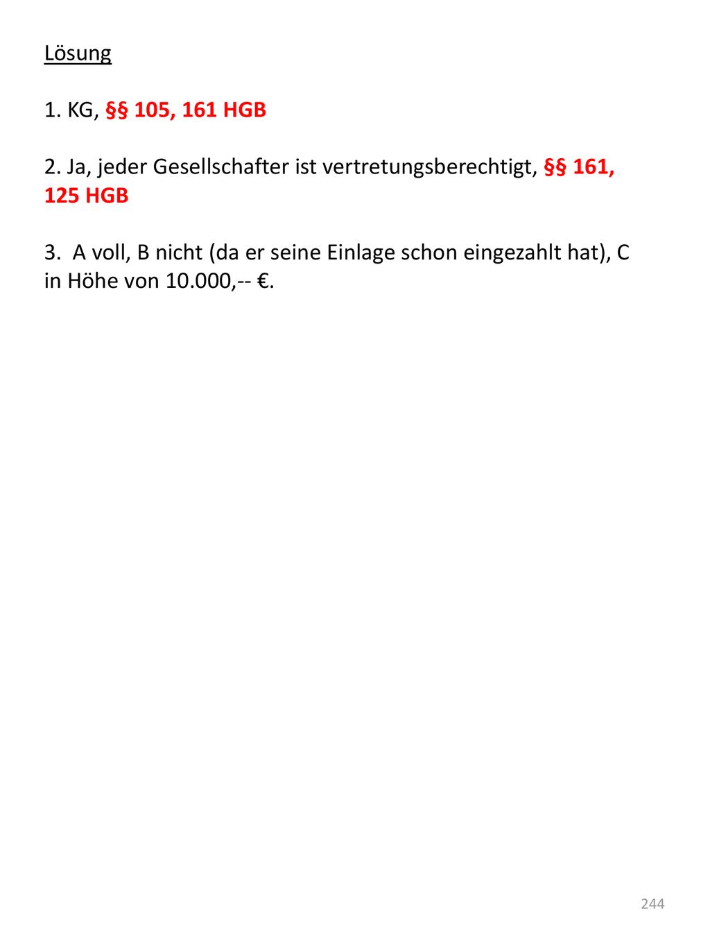 Lösung 1. KG, §§ 105, 161 HGB. 2. Ja, jeder Gesellschafter ist vertretungsberechtigt, §§ 161, 125 HGB.