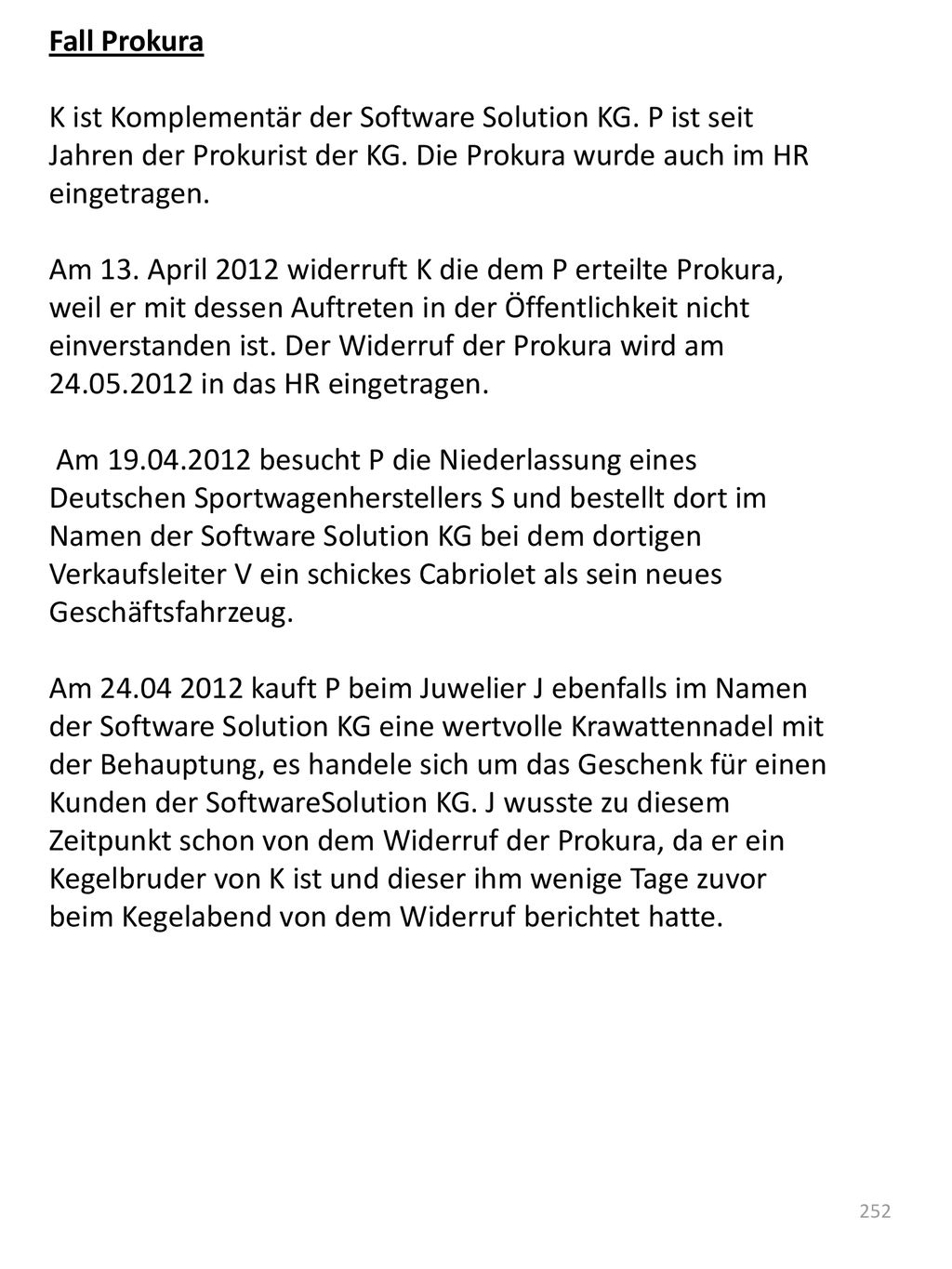 Fall Prokura K ist Komplementär der Software Solution KG. P ist seit Jahren der Prokurist der KG. Die Prokura wurde auch im HR eingetragen.