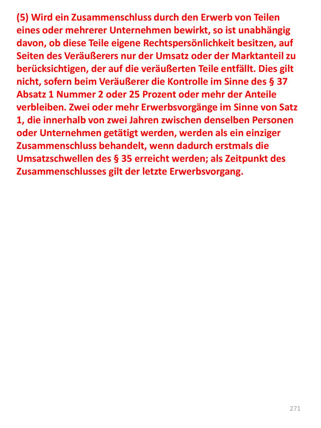 (5) Wird ein Zusammenschluss durch den Erwerb von Teilen eines oder mehrerer Unternehmen bewirkt, so ist unabhängig davon, ob diese Teile eigene Rechtspersönlichkeit besitzen, auf Seiten des Veräußerers nur der Umsatz oder der Marktanteil zu berücksichtigen, der auf die veräußerten Teile entfällt.