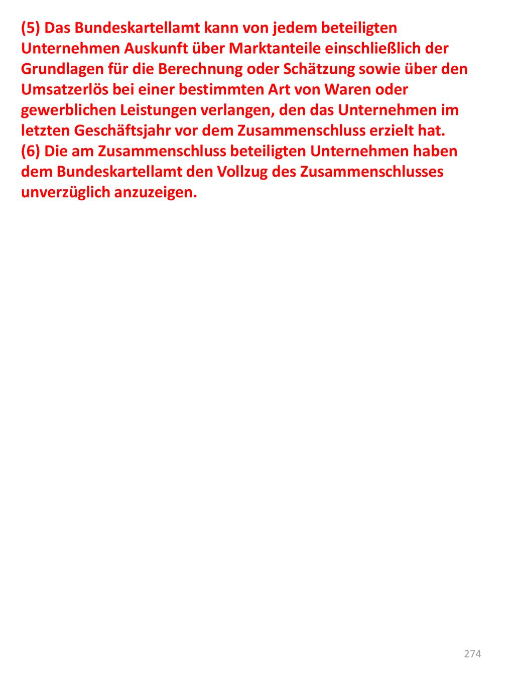 (5) Das Bundeskartellamt kann von jedem beteiligten Unternehmen Auskunft über Marktanteile einschließlich der Grundlagen für die Berechnung oder Schätzung sowie über den Umsatzerlös bei einer bestimmten Art von Waren oder gewerblichen Leistungen verlangen, den das Unternehmen im letzten Geschäftsjahr vor dem Zusammenschluss erzielt hat.