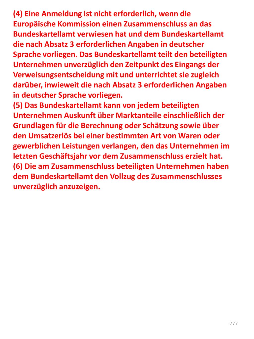 (4) Eine Anmeldung ist nicht erforderlich, wenn die Europäische Kommission einen Zusammenschluss an das Bundeskartellamt verwiesen hat und dem Bundeskartellamt die nach Absatz 3 erforderlichen Angaben in deutscher Sprache vorliegen. Das Bundeskartellamt teilt den beteiligten Unternehmen unverzüglich den Zeitpunkt des Eingangs der Verweisungsentscheidung mit und unterrichtet sie zugleich darüber, inwieweit die nach Absatz 3 erforderlichen Angaben in deutscher Sprache vorliegen.