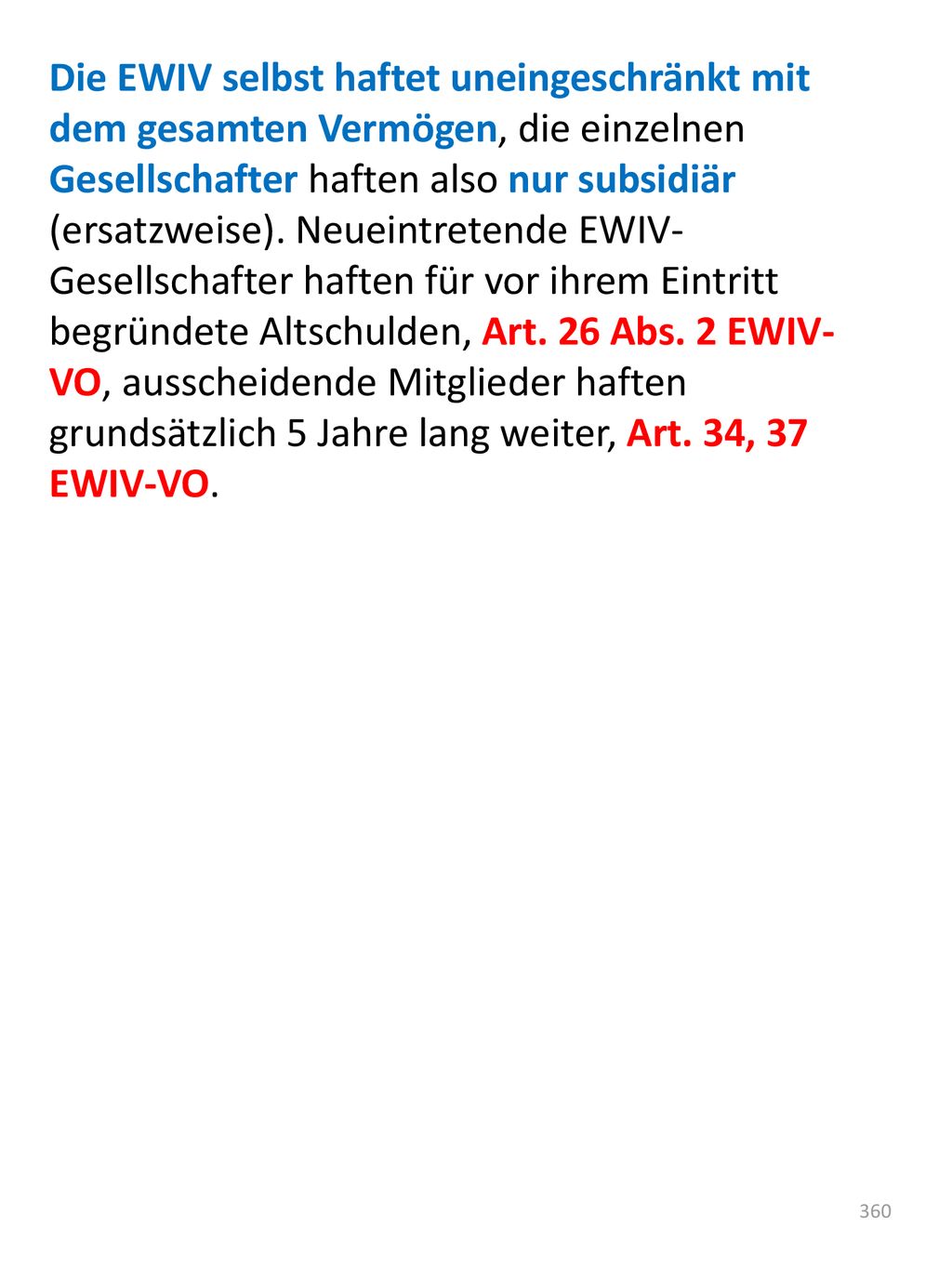 Die EWIV selbst haftet uneingeschränkt mit dem gesamten Vermögen, die einzelnen Gesellschafter haften also nur subsidiär (ersatzweise).