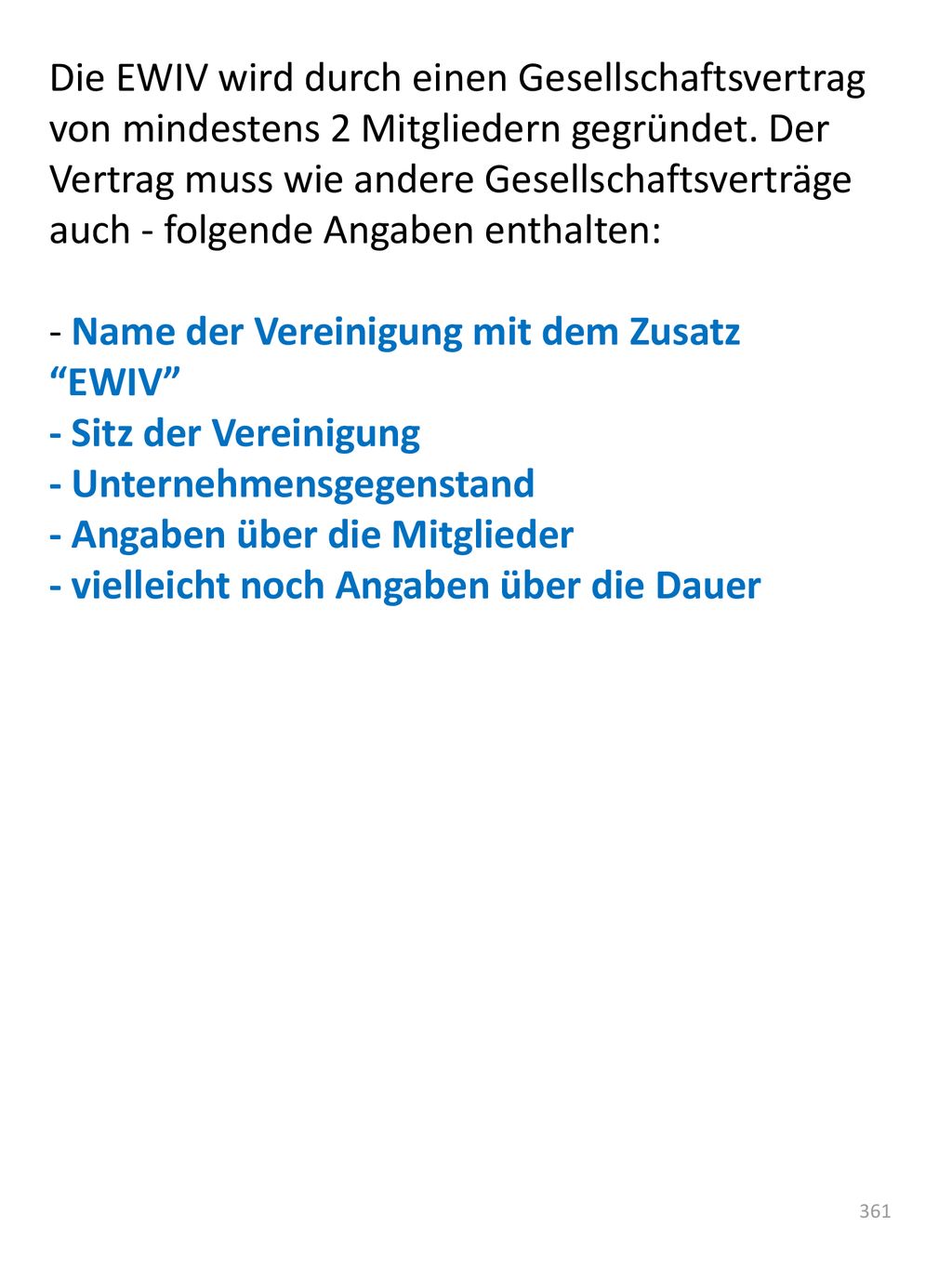 Die EWIV wird durch einen Gesellschaftsvertrag von mindestens 2 Mitgliedern gegründet. Der Vertrag muss wie andere Gesellschaftsverträge auch - folgende Angaben enthalten: