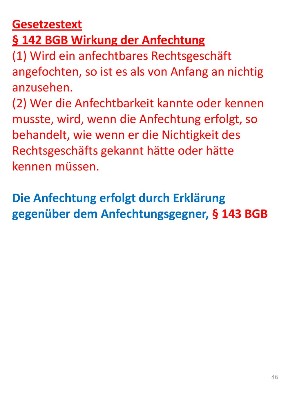 Gesetzestext § 142 BGB Wirkung der Anfechtung. (1) Wird ein anfechtbares Rechtsgeschäft angefochten, so ist es als von Anfang an nichtig anzusehen.