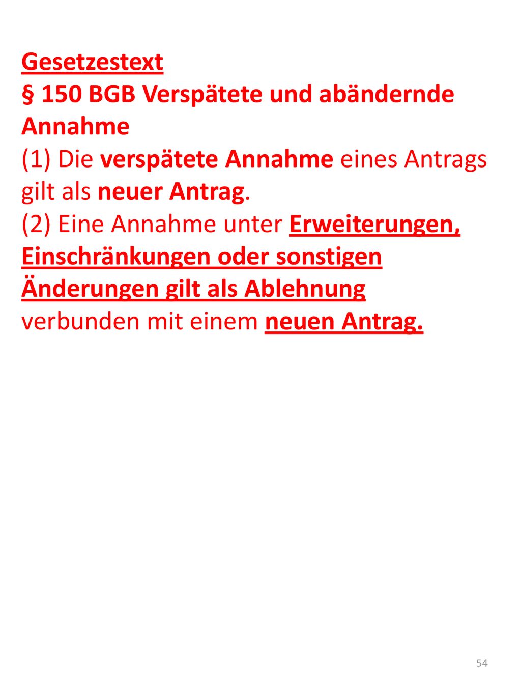 Gesetzestext § 150 BGB Verspätete und abändernde Annahme. (1) Die verspätete Annahme eines Antrags gilt als neuer Antrag.