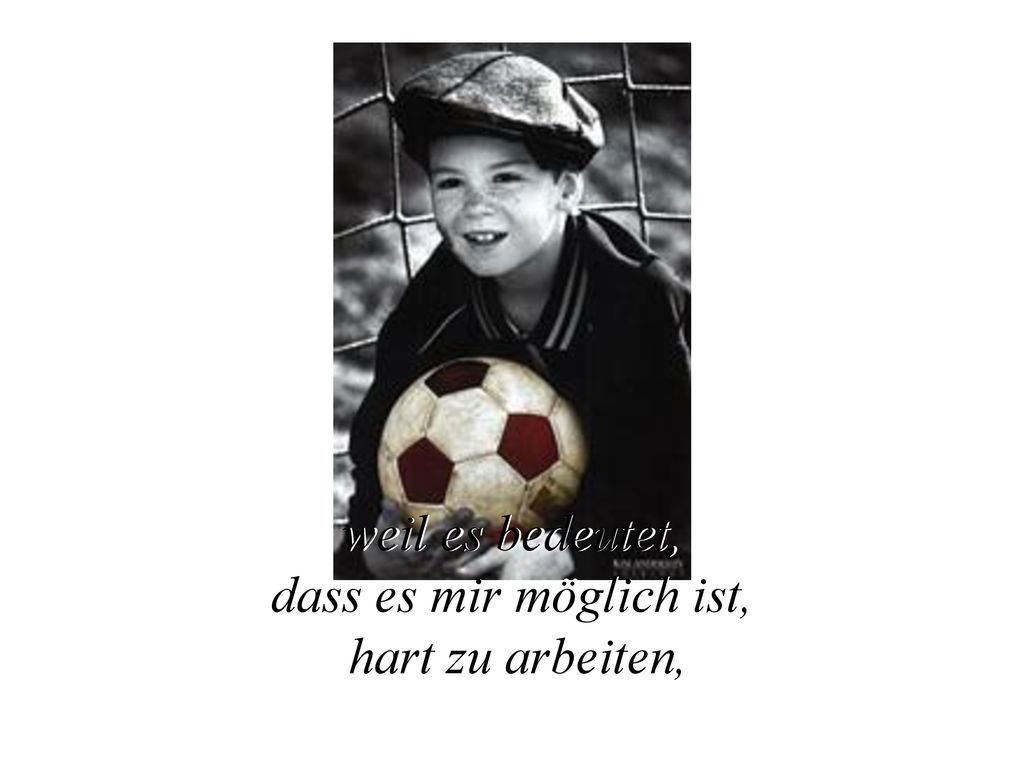 weil es bedeutet, dass es mir möglich ist, hart zu arbeiten,