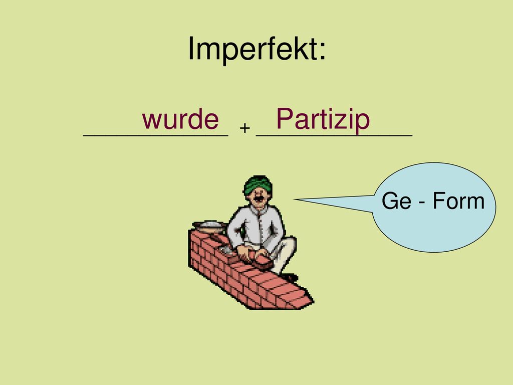 Imperfekt: wurde Partizip _____________ + ______________ Ge - Form