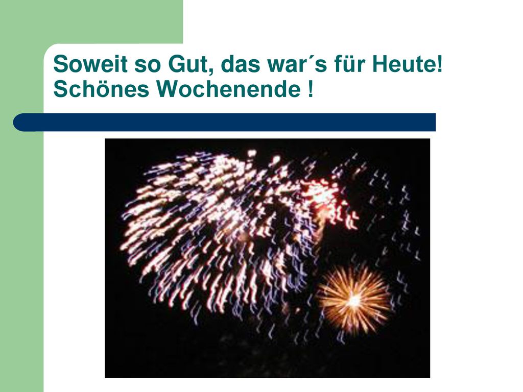 Soweit so Gut, das war´s für Heute! Schönes Wochenende !