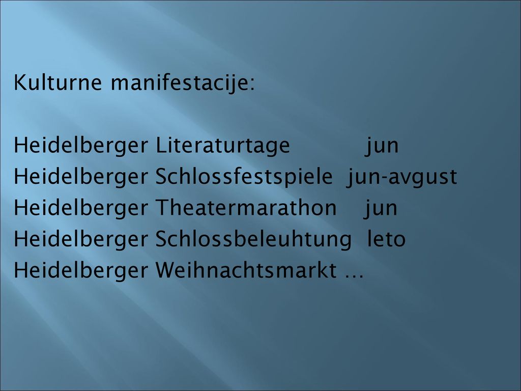 Kulturne manifestacije: Heidelberger Literaturtage jun Heidelberger Schlossfestspiele jun-avgust Heidelberger Theatermarathon jun Heidelberger Schlossbeleuhtung leto Heidelberger Weihnachtsmarkt …