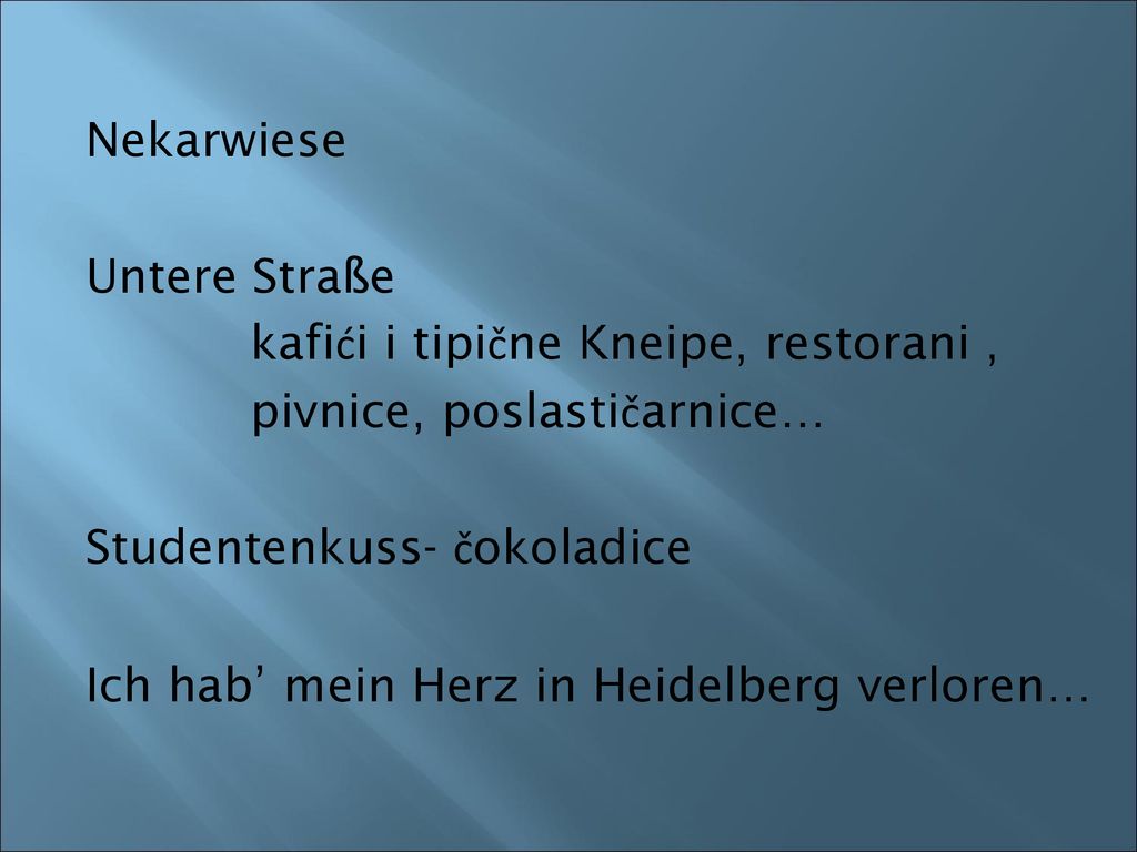 Nekarwiese Untere Straße kafići i tipične Kneipe, restorani , pivnice, poslastičarnice… Studentenkuss- čokoladice Ich hab’ mein Herz in Heidelberg verloren…