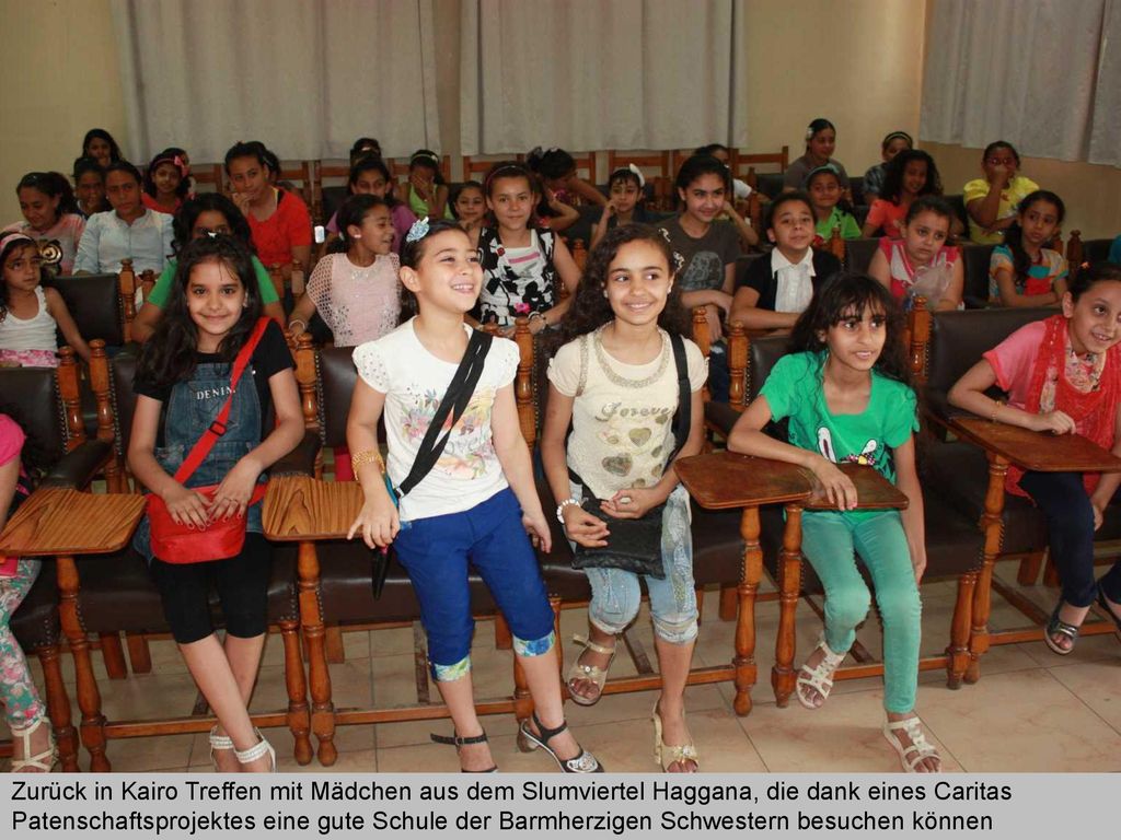 Zurück in Kairo Treffen mit Mädchen aus dem Slumviertel Haggana, die dank eines Caritas Patenschaftsprojektes eine gute Schule der Barmherzigen Schwestern besuchen können