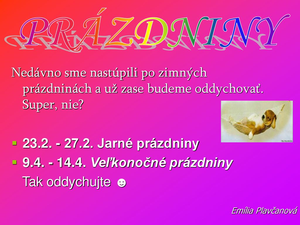 PRÁZDNINY Nedávno sme nastúpili po zimných prázdninách a už zase budeme oddychovať. Super, nie Jarné prázdniny.
