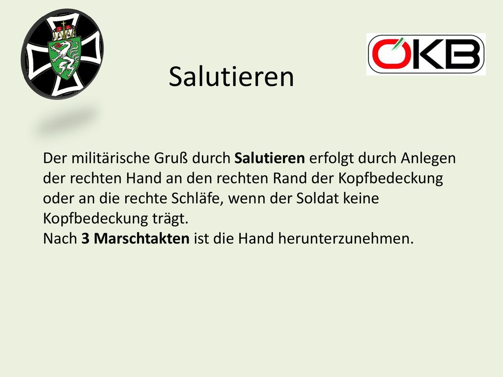 Salutieren Der militärische Gruß durch Salutieren erfolgt durch Anlegen. der rechten Hand an den rechten Rand der Kopfbedeckung.