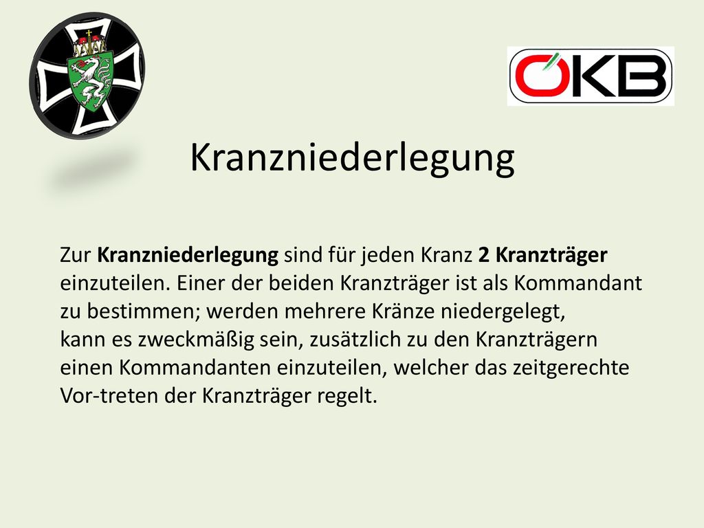 Kranzniederlegung Zur Kranzniederlegung sind für jeden Kranz 2 Kranzträger. einzuteilen. Einer der beiden Kranzträger ist als Kommandant.