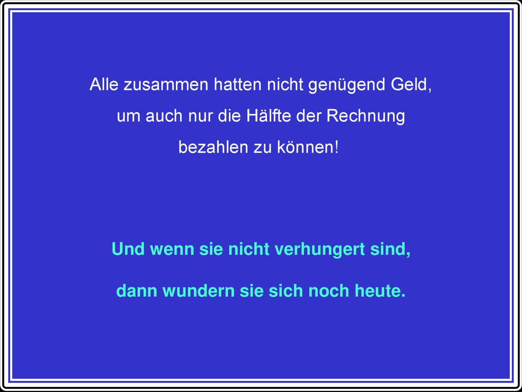 Und wenn sie nicht verhungert sind, dann wundern sie sich noch heute.
