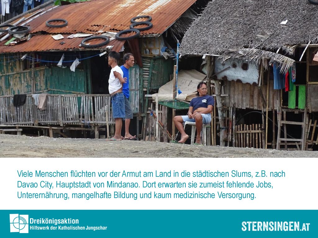 Viele Menschen flüchten vor der Armut am Land in die städtischen Slums, z.B.