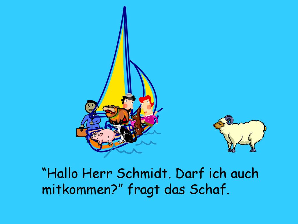 Hallo Herr Schmidt. Darf ich auch mitkommen fragt das Schaf.