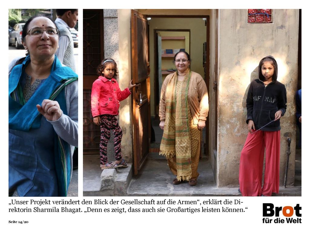 „Unser Projekt verändert den Blick der Gesellschaft auf die Armen , erklärt die Di-rektorin Sharmila Bhagat. „Denn es zeigt, dass auch sie Großartiges leisten können.