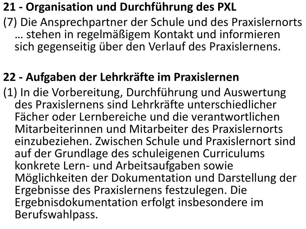 21 - Organisation und Durchführung des PXL (7) Die Ansprechpartner der Schule und des Praxislernorts … stehen in regelmäßigem Kontakt und informieren sich gegenseitig über den Verlauf des Praxislernens.