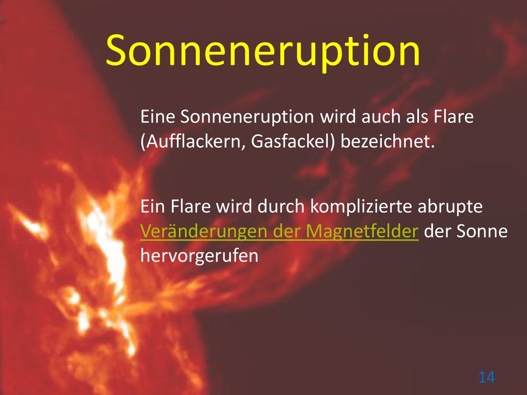 Sonneneruption Eine Sonneneruption wird auch als Flare (Aufflackern, Gasfackel) bezeichnet.
