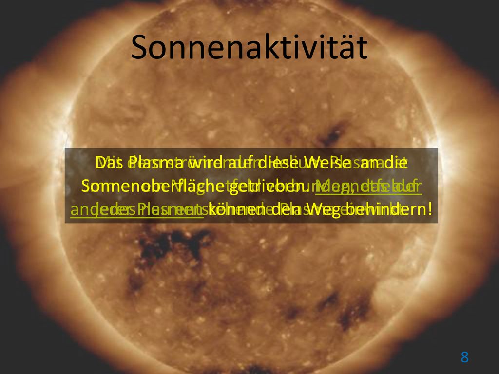 Sonnenaktivität Das Plasma wird auf diese Weise an die Sonnenoberfläche getrieben. Magnetfelder anderer Plasmen können den Weg behindern!