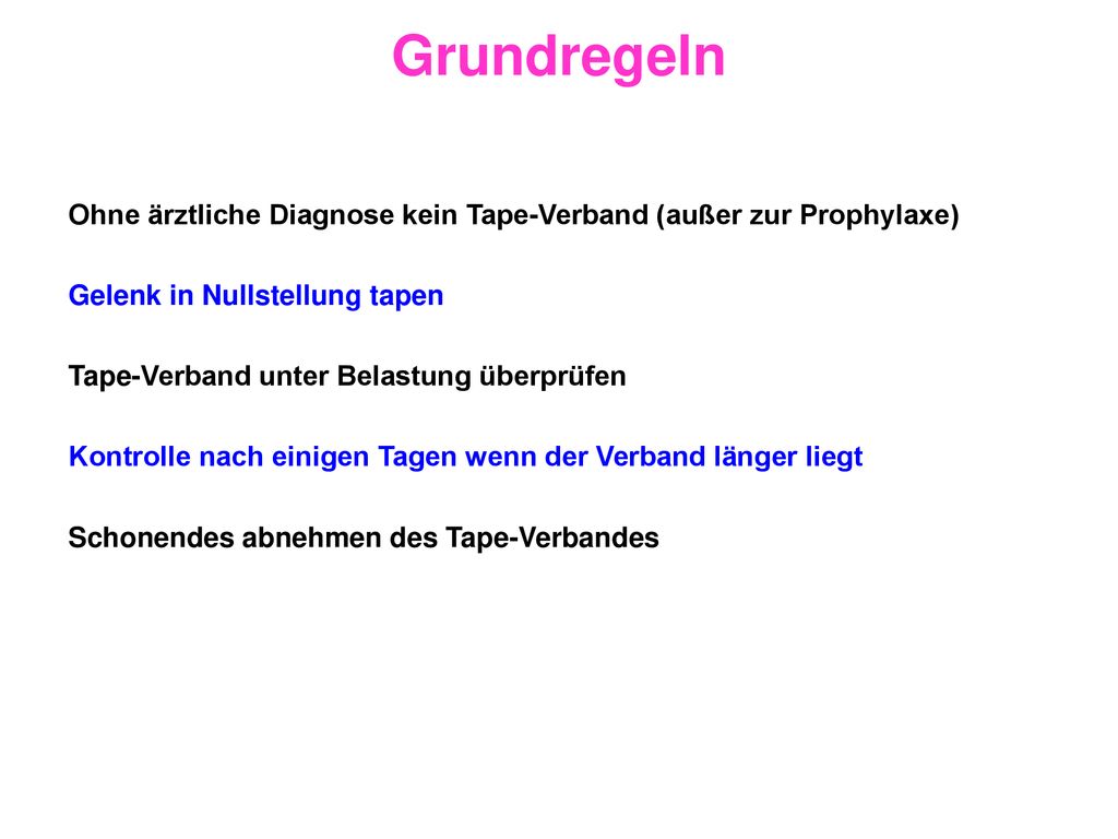 Grundregeln Ohne ärztliche Diagnose kein Tape-Verband (außer zur Prophylaxe) Gelenk in Nullstellung tapen.