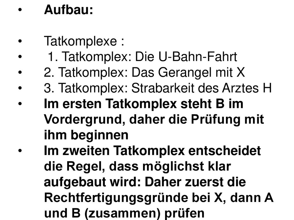 Aufbau: Tatkomplexe : 1. Tatkomplex: Die U-Bahn-Fahrt. 2. Tatkomplex: Das Gerangel mit X. 3. Tatkomplex: Strabarkeit des Arztes H.
