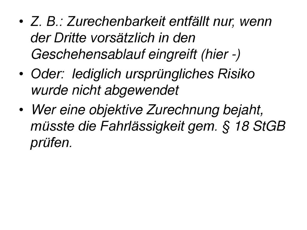 Z. B.: Zurechenbarkeit entfällt nur, wenn der Dritte vorsätzlich in den Geschehensablauf eingreift (hier -)