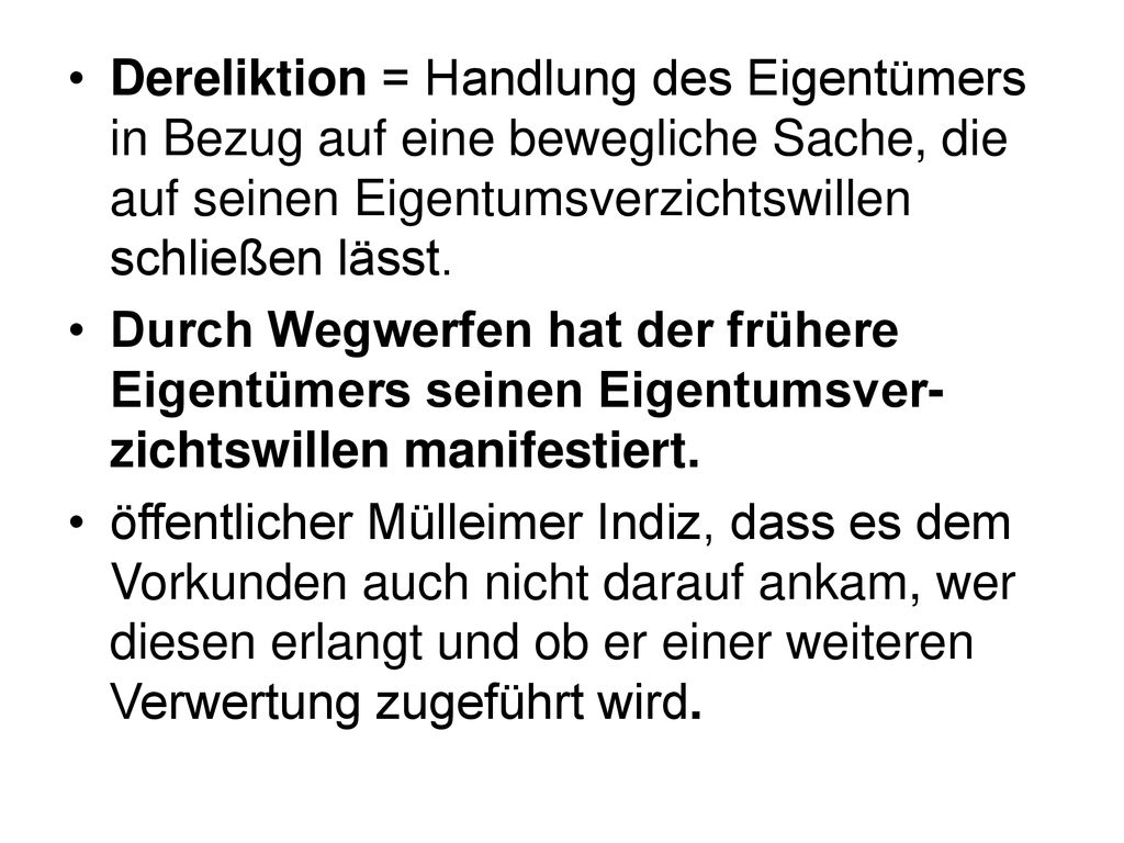 Dereliktion = Handlung des Eigentümers in Bezug auf eine bewegliche Sache, die auf seinen Eigentumsverzichtswillen schließen lässt.