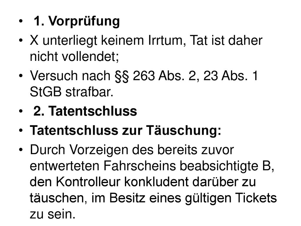 1. Vorprüfung X unterliegt keinem Irrtum, Tat ist daher nicht vollendet; Versuch nach §§ 263 Abs. 2, 23 Abs. 1 StGB strafbar.