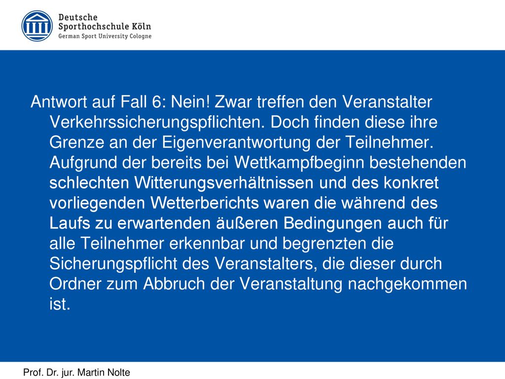 Antwort auf Fall 6: Nein. Zwar treffen den Veranstalter Verkehrssicherungspflichten.