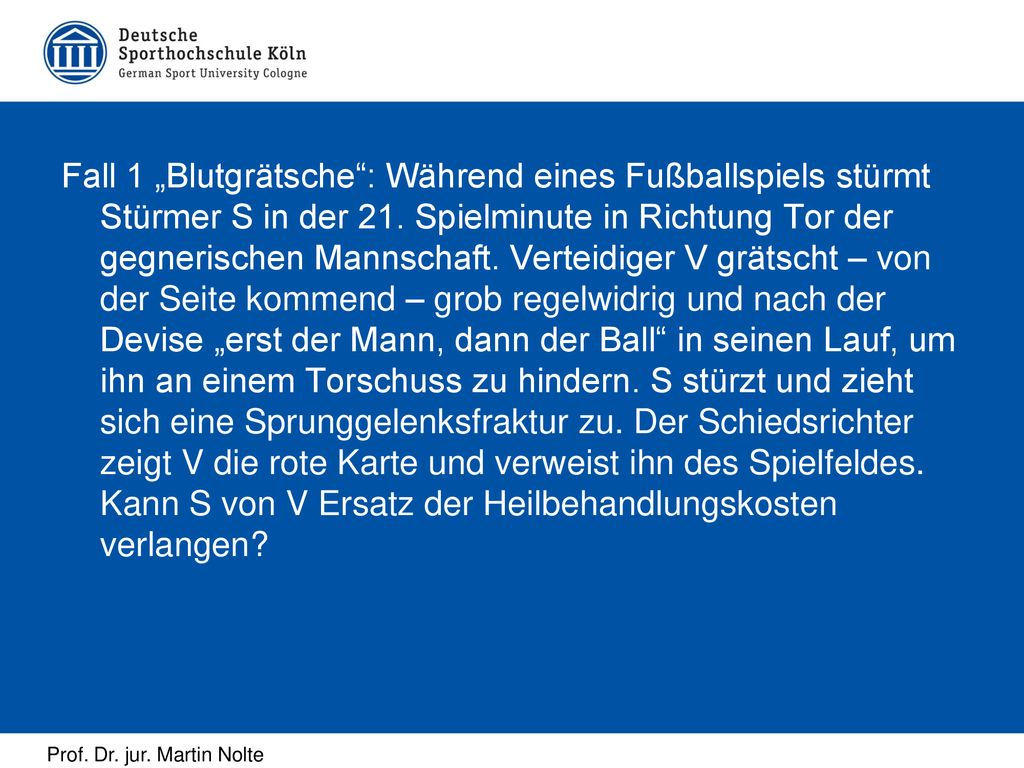 Fall 1 „Blutgrätsche : Während eines Fußballspiels stürmt Stürmer S in der 21.