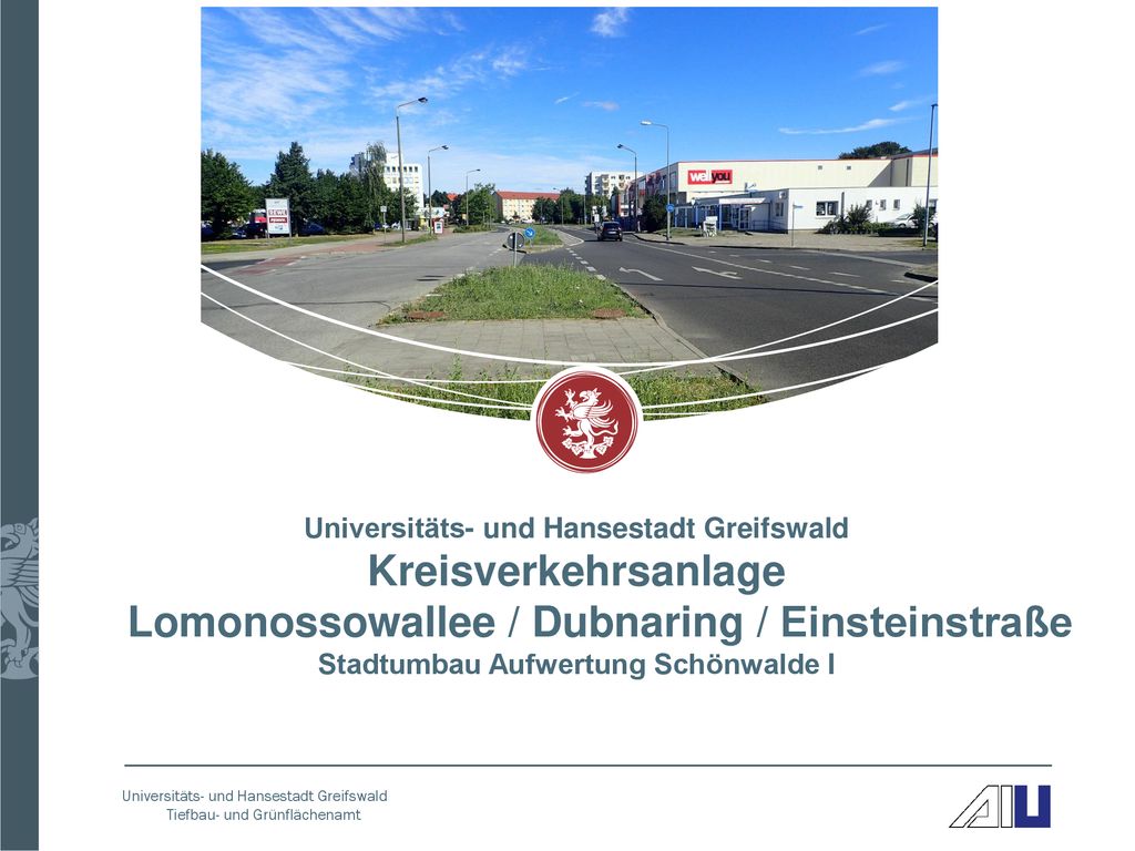Universitäts- und Hansestadt Greifswald Kreisverkehrsanlage Lomonossowallee / Dubnaring / Einsteinstraße Stadtumbau Aufwertung Schönwalde I