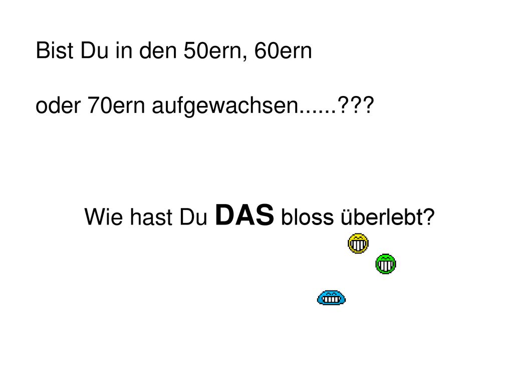Bist Du in den 50ern, 60ern oder 70ern aufgewachsen Wie hast Du DAS bloss überlebt