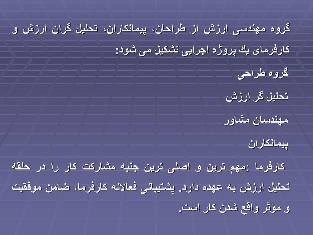 گروه مهندسی ارزش از طراحان، پیمانكاران، تحلیل گران ارزش و كارفرمای یك پروژه اجرایی تشكیل می شود: