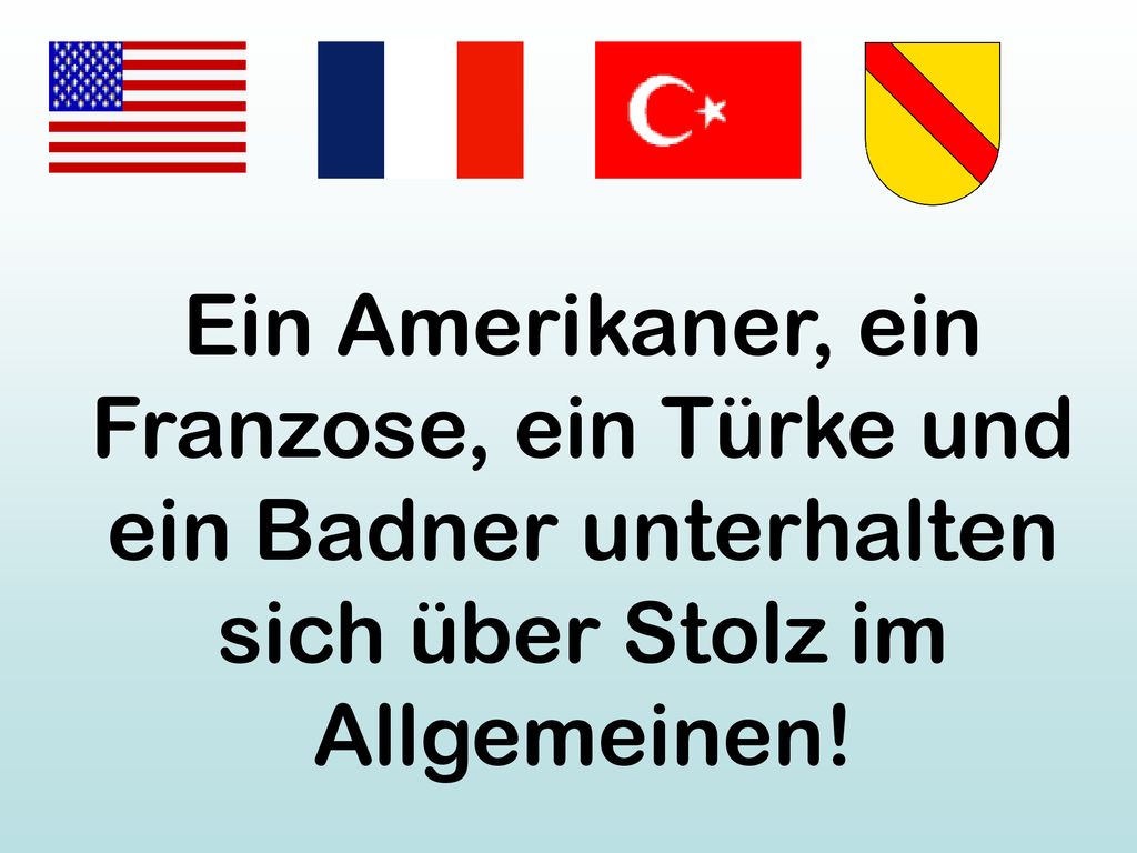 Ein Amerikaner, ein Franzose, ein Türke und ein Badner unterhalten sich über Stolz im Allgemeinen!