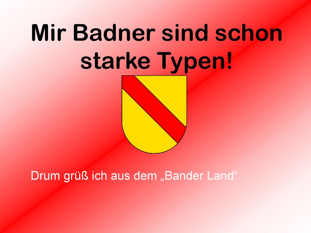 Mir Badner sind schon starke Typen!