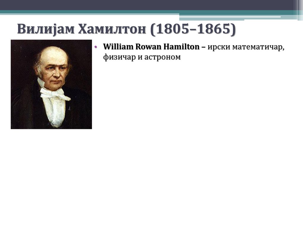 Вилијам Хамилтон (1805–1865) William Rowan Hamilton – ирски математичар, физичар и астроном